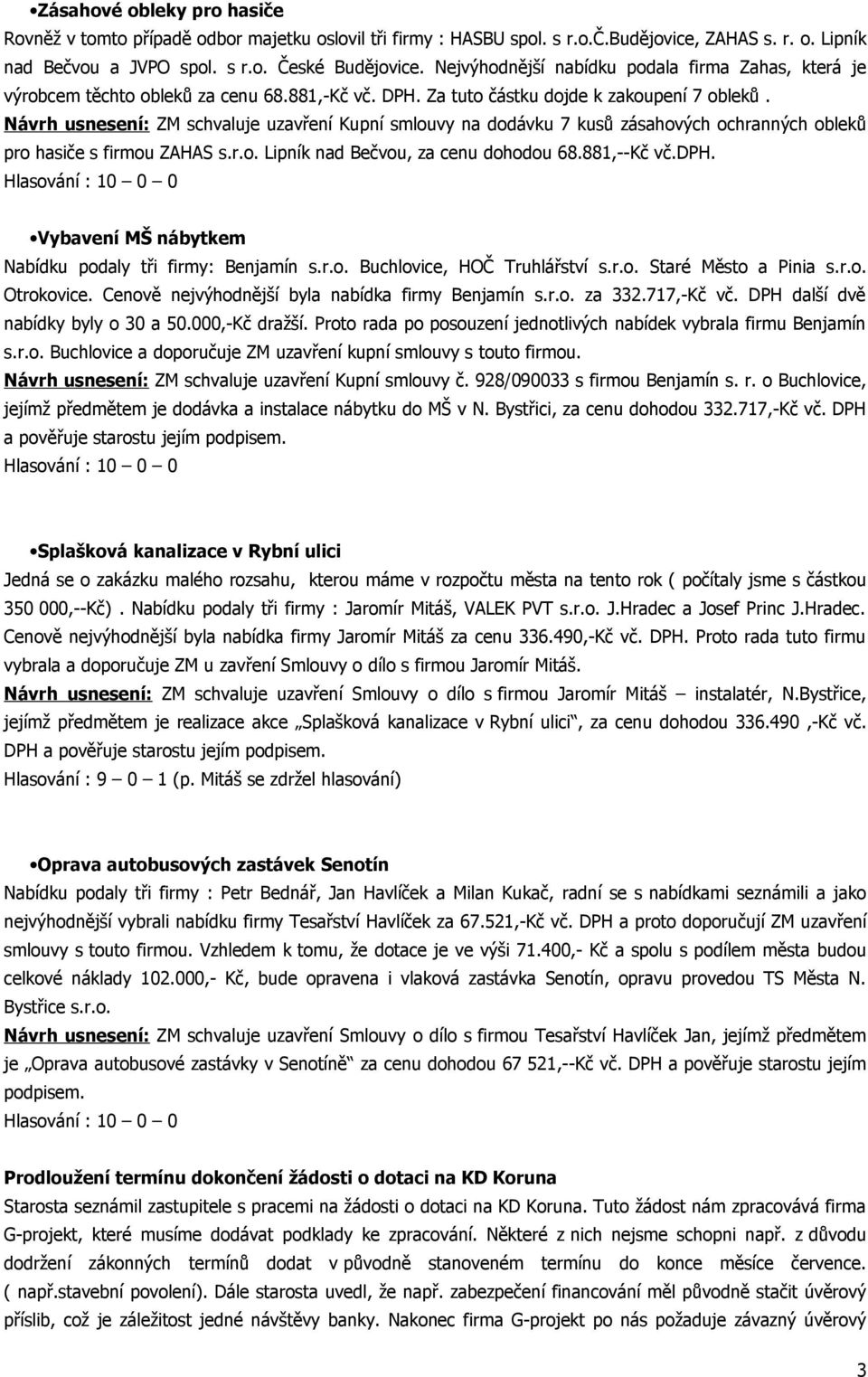 Návrh usnesení: ZM schvaluje uzavření Kupní smlouvy na dodávku 7 kusů zásahových ochranných obleků pro hasiče s firmou ZAHAS s.r.o. Lipník nad Bečvou, za cenu dohodou 68.881,--Kč vč.dph.