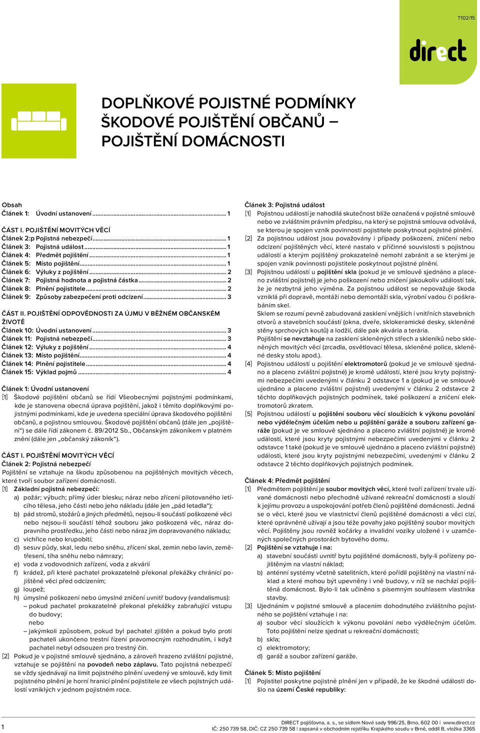 .. 2 Článek 8: Plnění pojistitele... 2 Článek 9: Způsoby zabezpečení proti odcizení... 3 ČÁST II. POJIŠTĚNÍ ODPOVĚDNOSTI ZA ÚJMU V BĚŽNÉM OBČANSKÉM ŽIVOTĚ Článek 10: Úvodní ustanovení.