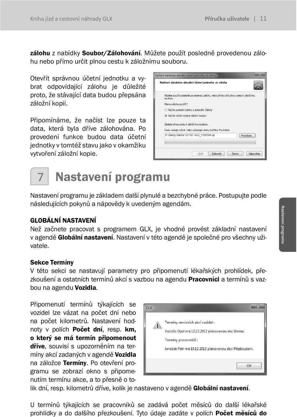 Po provedení funkce budou data účetní jednotky v tomtéž stavu jako v okamžiku vytvoření záložní kopie. 7 Nastavení programu Nastavení programu je základem další plynulé a bezchybné práce.