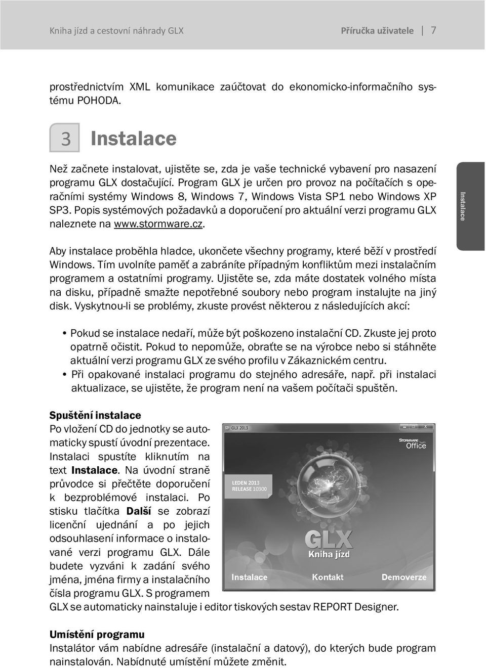 Program GLX je určen pro provoz na počítačích s operačními systémy Windows 8, Windows 7, Windows Vista SP1 nebo Windows XP SP3.