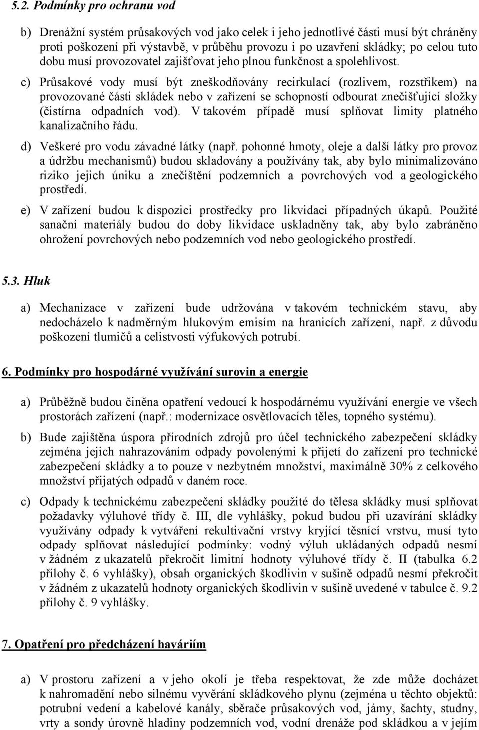 c) Průsakové vody musí být zneškodňovány recirkulací (rozlivem, rozstřikem) na provozované části skládek nebo v zařízení se schopností odbourat znečišťující složky (čistírna odpadních vod).