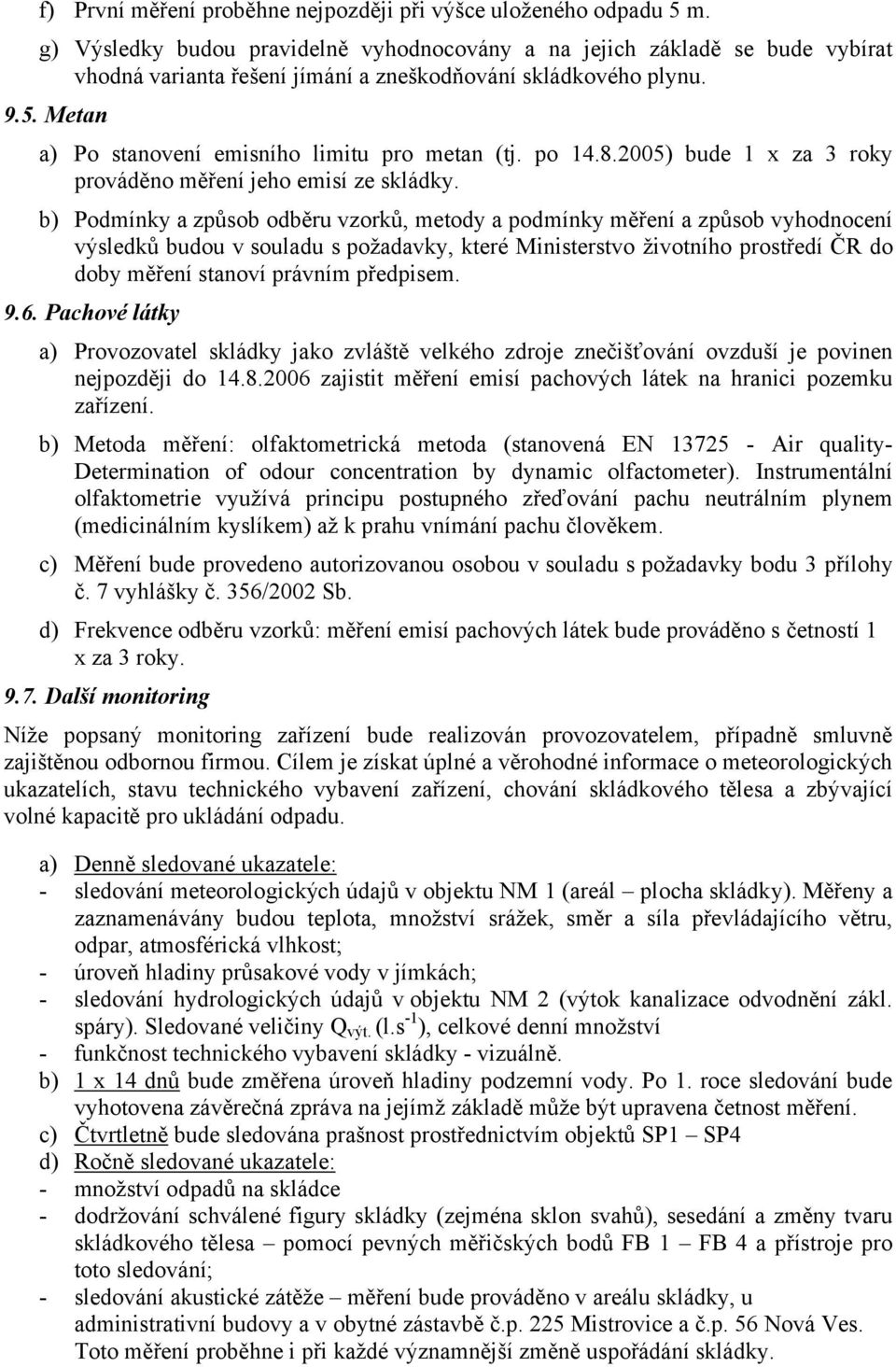 Metan a) Po stanovení emisního limitu pro metan (tj. po 14.8.2005) bude 1 x za 3 roky prováděno měření jeho emisí ze skládky.