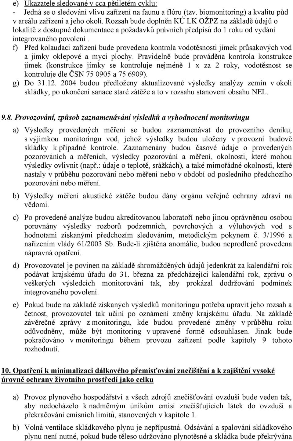 f) Před kolaudací zařízení bude provedena kontrola vodotěsnosti jímek průsakových vod a jímky oklepové a mycí plochy.