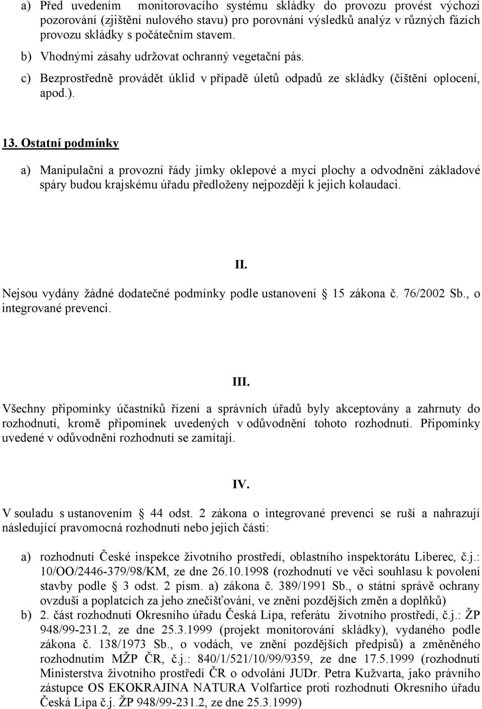 Ostatní podmínky a) Manipulační a provozní řády jímky oklepové a mycí plochy a odvodnění základové spáry budou krajskému úřadu předloženy nejpozději k jejich kolaudaci. II.