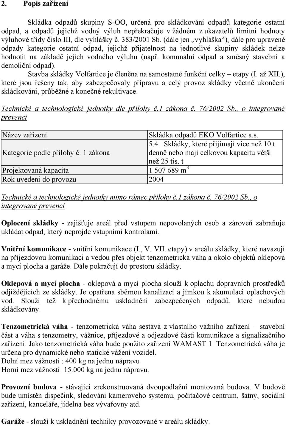 (dále jen vyhláška ), dále pro upravené odpady kategorie ostatní odpad, jejichž přijatelnost na jednotlivé skupiny skládek nelze hodnotit na základě jejich vodného výluhu (např.