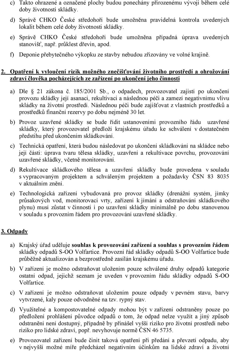 e) Správě CHKO České středohoří bude umožněna případná úprava uvedených stanovišť, např. průklest dřevin, apod. f) Deponie přebytečného výkopku ze stavby nebudou zřizovány ve volné krajině. 2.