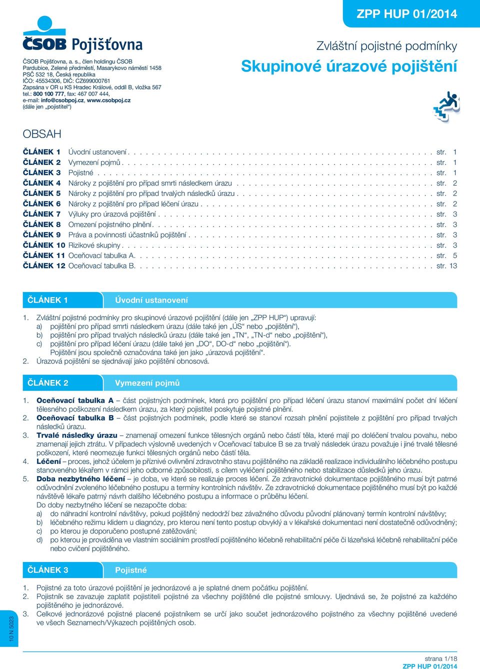 : 800 100 777, fax: 467 007 444, e-mail: info@csobpoj.cz, www.csobpoj.cz (dále jen pojistitel ) Zvláštní pojistné podmínky Skupinové úrazové pojištění OBSAH ČLÁNEK 1 Úvodní ustanovení................................................... str.