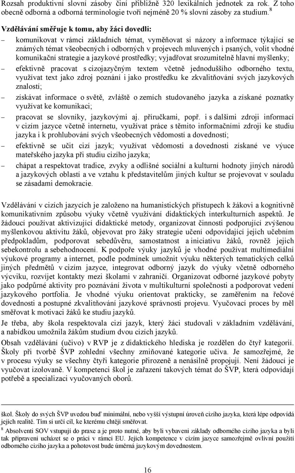 volit vhodné komunikační strategie a jazykové prostředky; vyjadřovat srozumitelně hlavní myšlenky; efektivně pracovat s cizojazyčným textem včetně jednoduššího odborného textu, využívat text jako