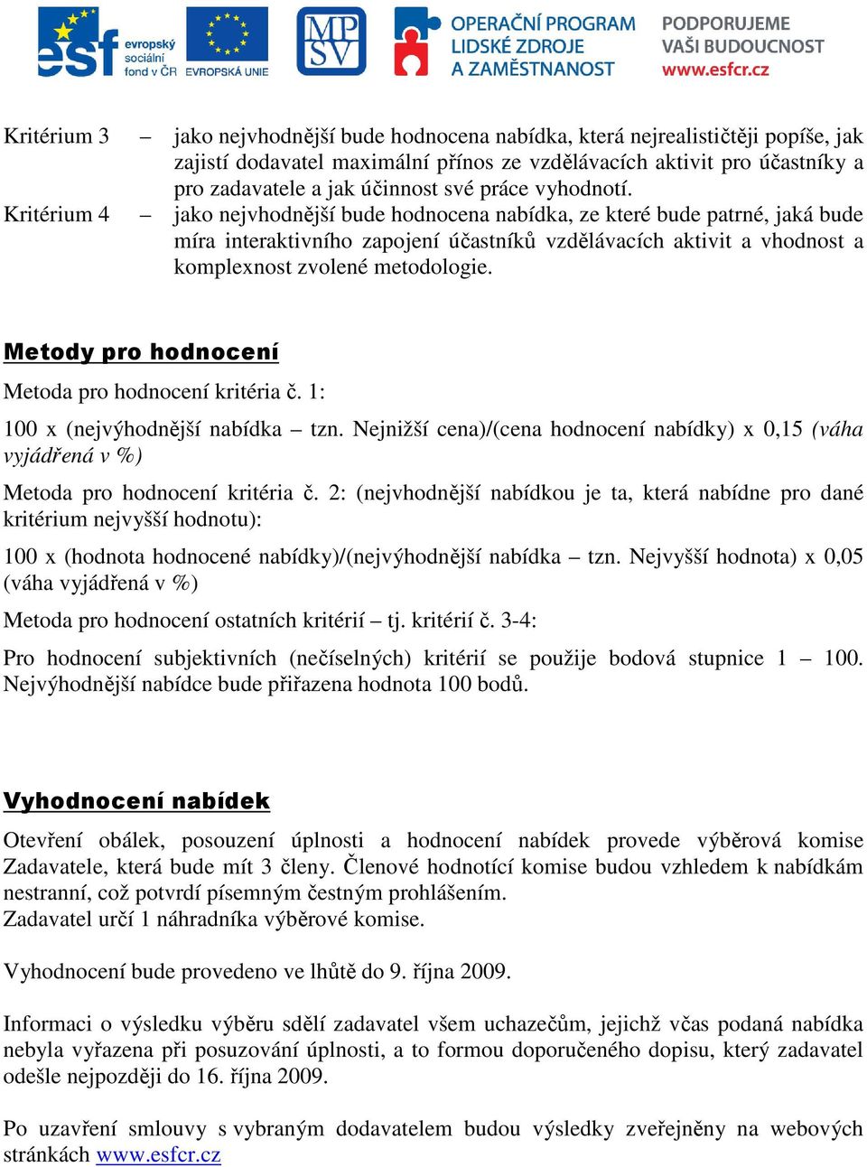 Kritérium 4 jako nejvhodnější bude hodnocena nabídka, ze které bude patrné, jaká bude míra interaktivního zapojení účastníků vzdělávacích aktivit a vhodnost a komplexnost zvolené metodologie.