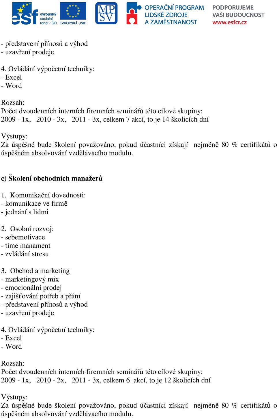 úspěšné bude školení považováno, pokud účastníci získají nejméně 80 % certifikátů o úspěšném absolvování vzdělávacího modulu. c) Školení obchodních manažerů 1.