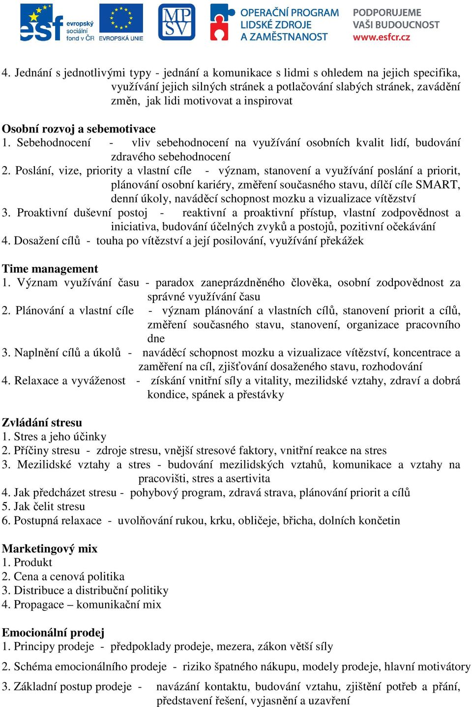 Poslání, vize, priority a vlastní cíle - význam, stanovení a využívání poslání a priorit, plánování osobní kariéry, změření současného stavu, dílčí cíle SMART, denní úkoly, naváděcí schopnost mozku a