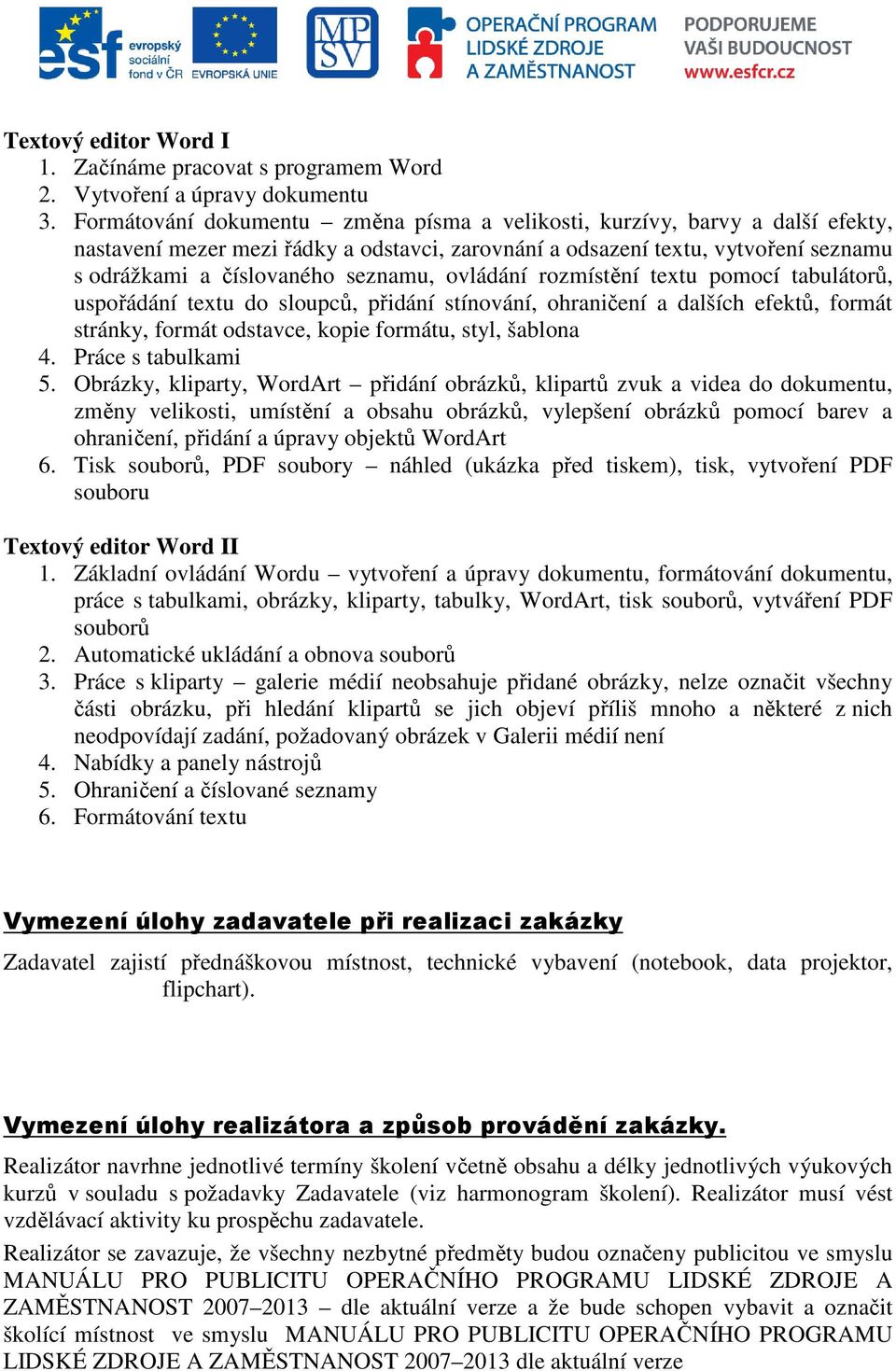 ovládání rozmístění textu pomocí tabulátorů, uspořádání textu do sloupců, přidání stínování, ohraničení a dalších efektů, formát stránky, formát odstavce, kopie formátu, styl, šablona 4.