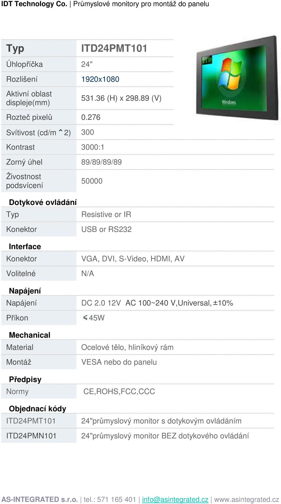 89 (V) Zorný úhel 89/89/89/89 Resistive or IR, S-Video, HDMI, AV N/A