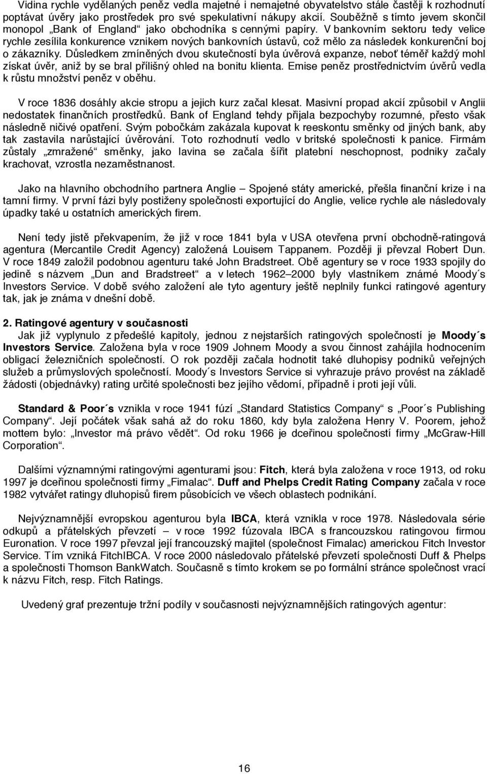 V bankovním sektoru tedy velice rychle zesílila konkurence vznikem nových bankovních ústav, což m lo za následek konkuren ní boj o zákazníky.