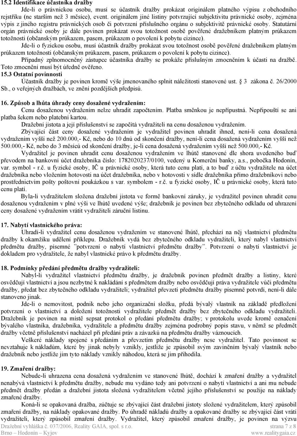 Statutární orgán právnické osoby je dále povinen prokázat svou totožnost osobě pověřené dražebníkem platným průkazem totožnosti (občanským průkazem, pasem, průkazem o povolení k pobytu cizince).