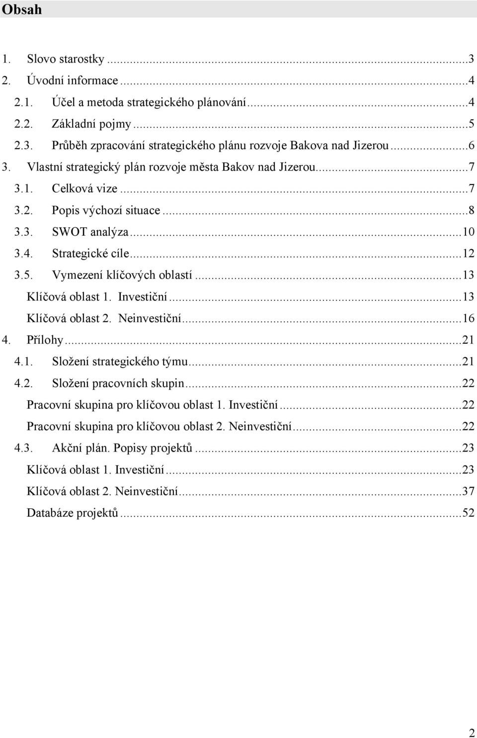 ..13 Klíčová oblast 1. Investiční...13 Klíčová oblast 2. Neinvestiční...16 4. Přílohy...21 4.1. Složení strategického týmu...21 4.2. Složení pracovních skupin.