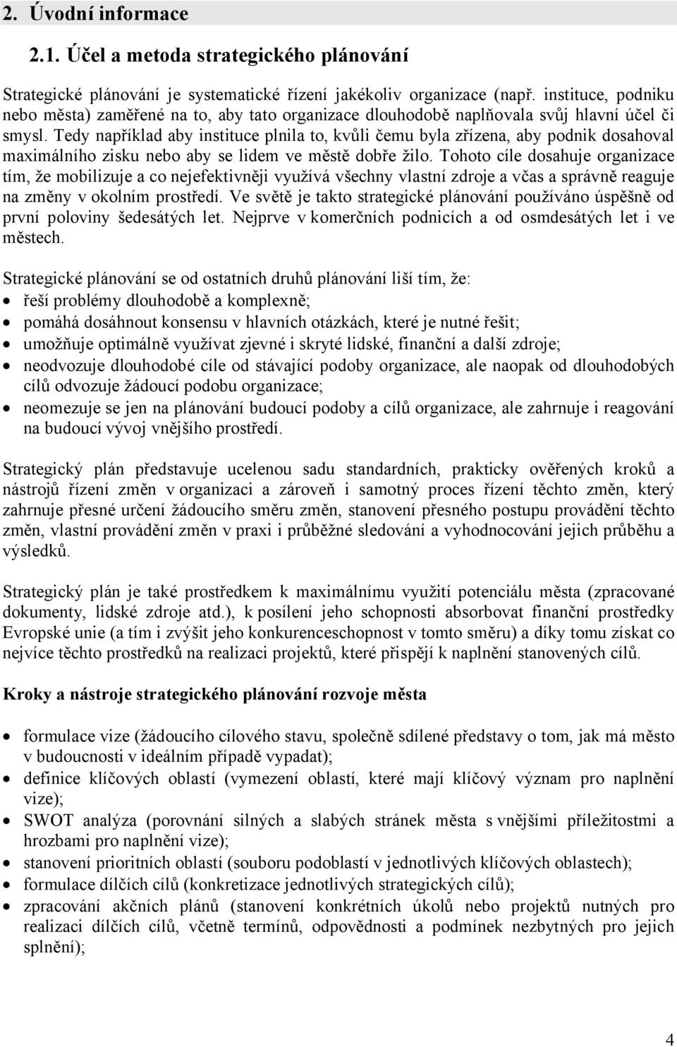 Tedy například aby instituce plnila to, kvůli čemu byla zřízena, aby podnik dosahoval maximálního zisku nebo aby se lidem ve městě dobře žilo.