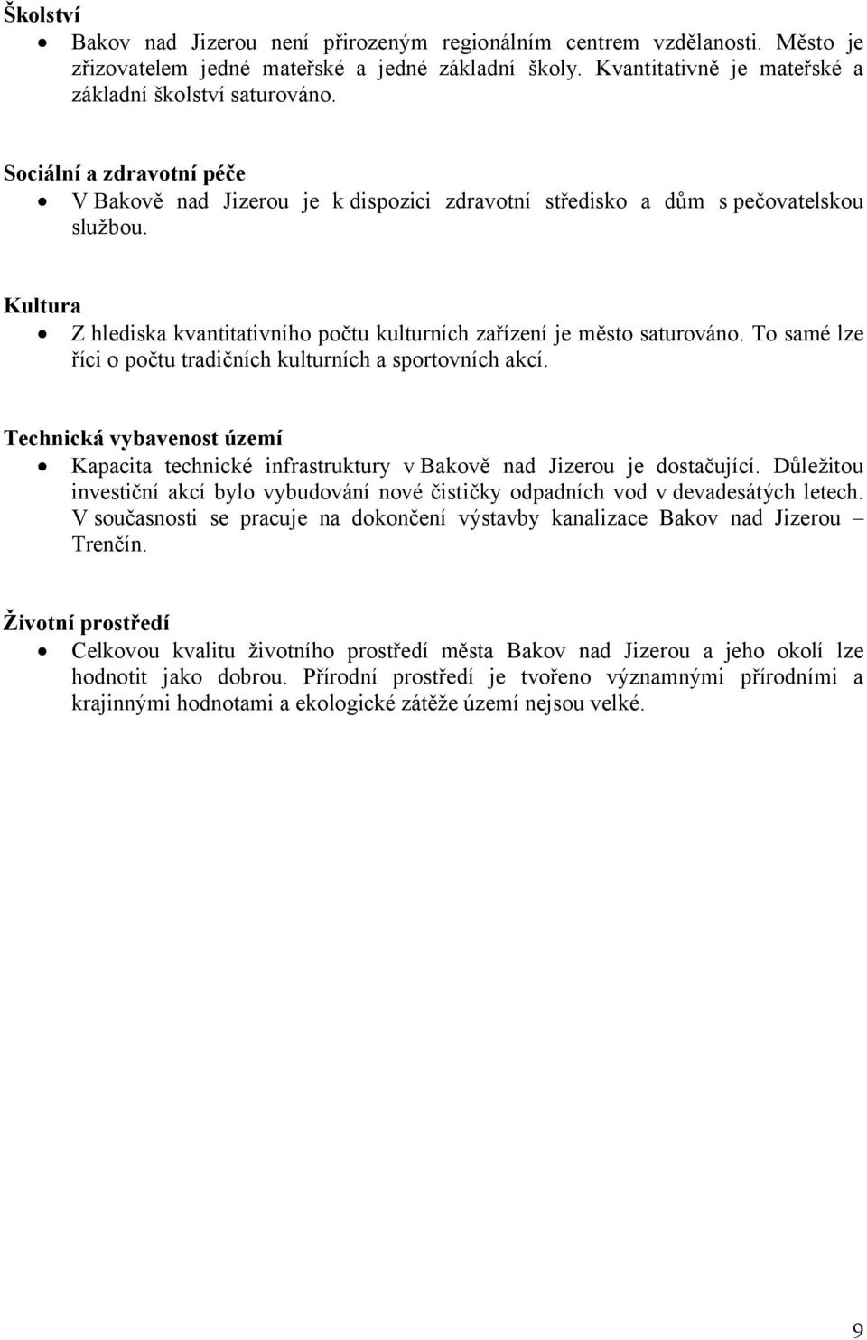 To samé lze říci o počtu tradičních kulturních a sportovních akcí. Technická vybavenost území Kapacita technické infrastruktury vbakově nad Jizerou je dostačující.