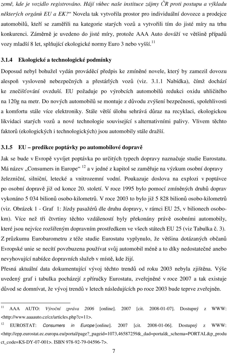 Záměrně je uvedeno do jisté míry, protože AAA Auto dováží ve většině případů vozy mladší 8 let, splňující ekologické normy Euro 3 nebo vyšší. 11