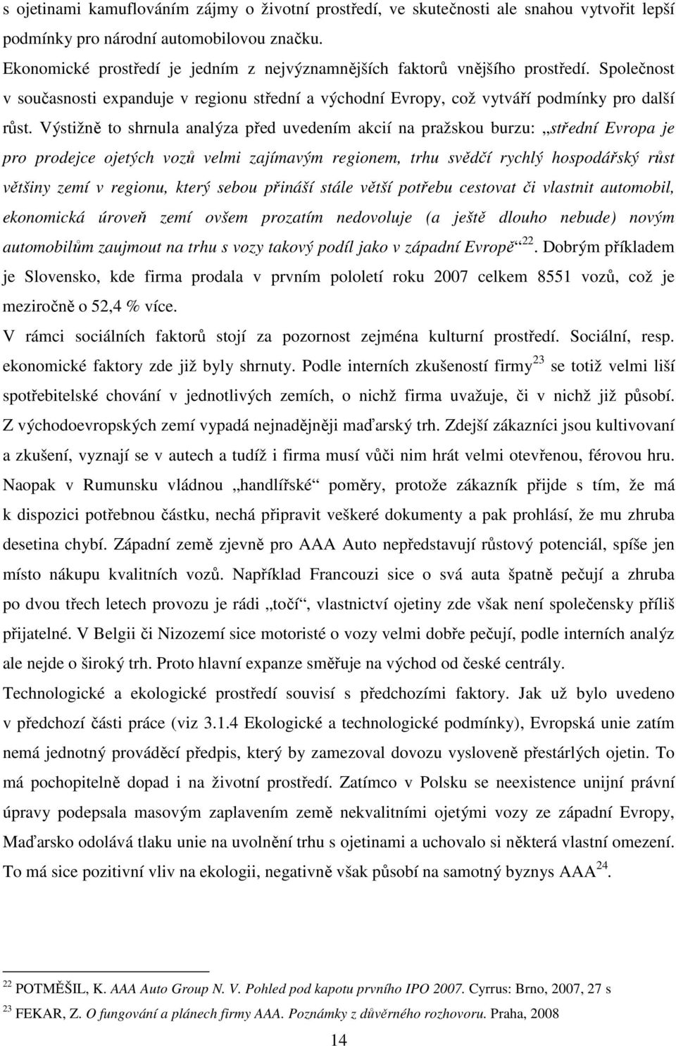 Výstižně to shrnula analýza před uvedením akcií na pražskou burzu: střední Evropa je pro prodejce ojetých vozů velmi zajímavým regionem, trhu svědčí rychlý hospodářský růst většiny zemí v regionu,