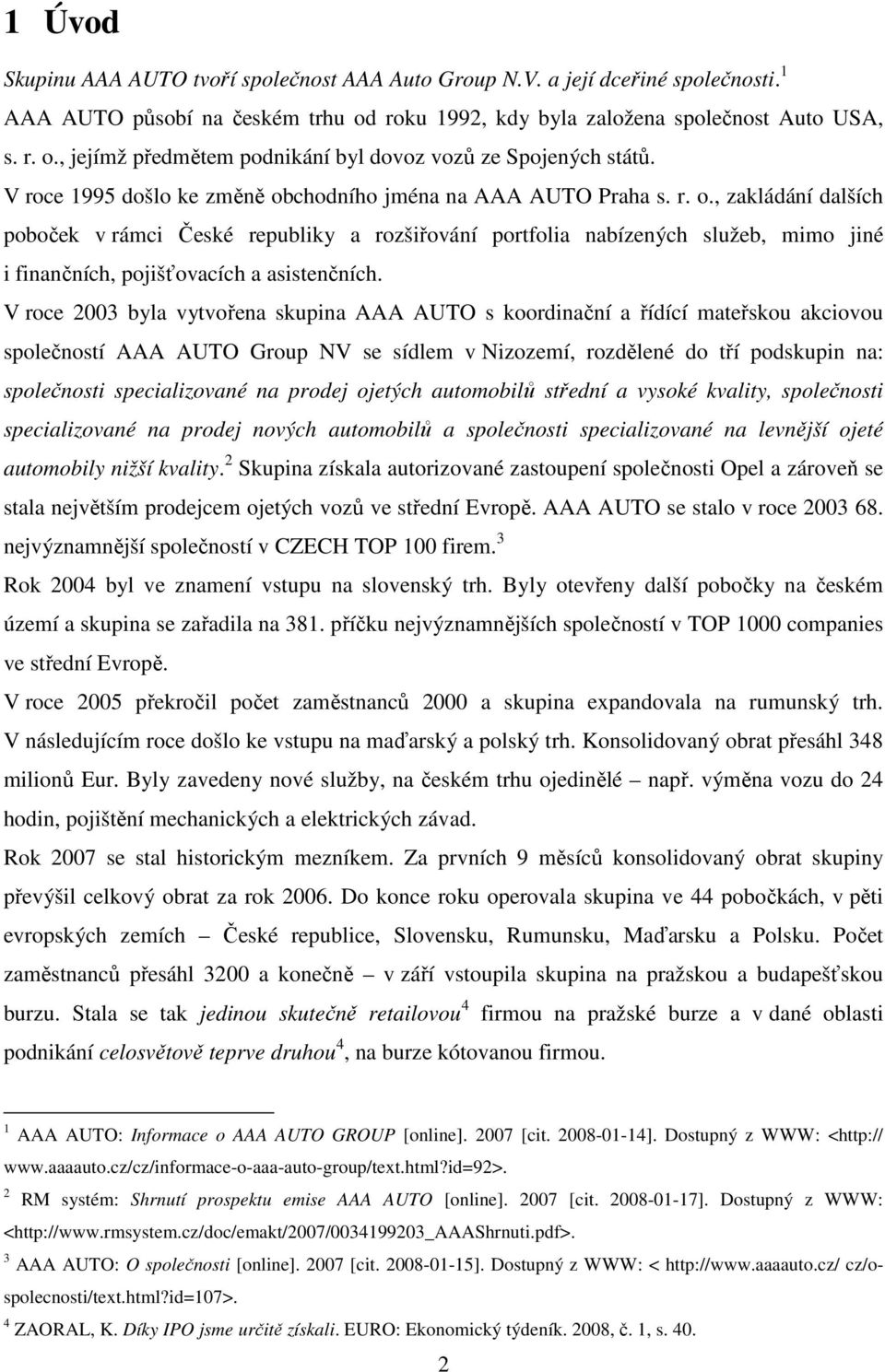 V roce 2003 byla vytvořena skupina AAA AUTO s koordinační a řídící mateřskou akciovou společností AAA AUTO Group NV se sídlem v Nizozemí, rozdělené do tří podskupin na: společnosti specializované na