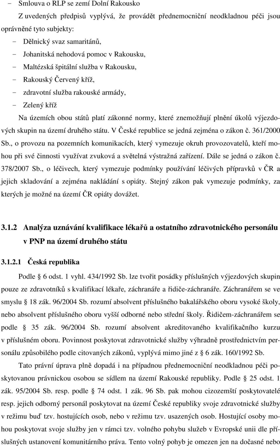 výjezdových skupin na území druhého státu. V České republice se jedná zejména o zákon č. 361/2000 Sb.