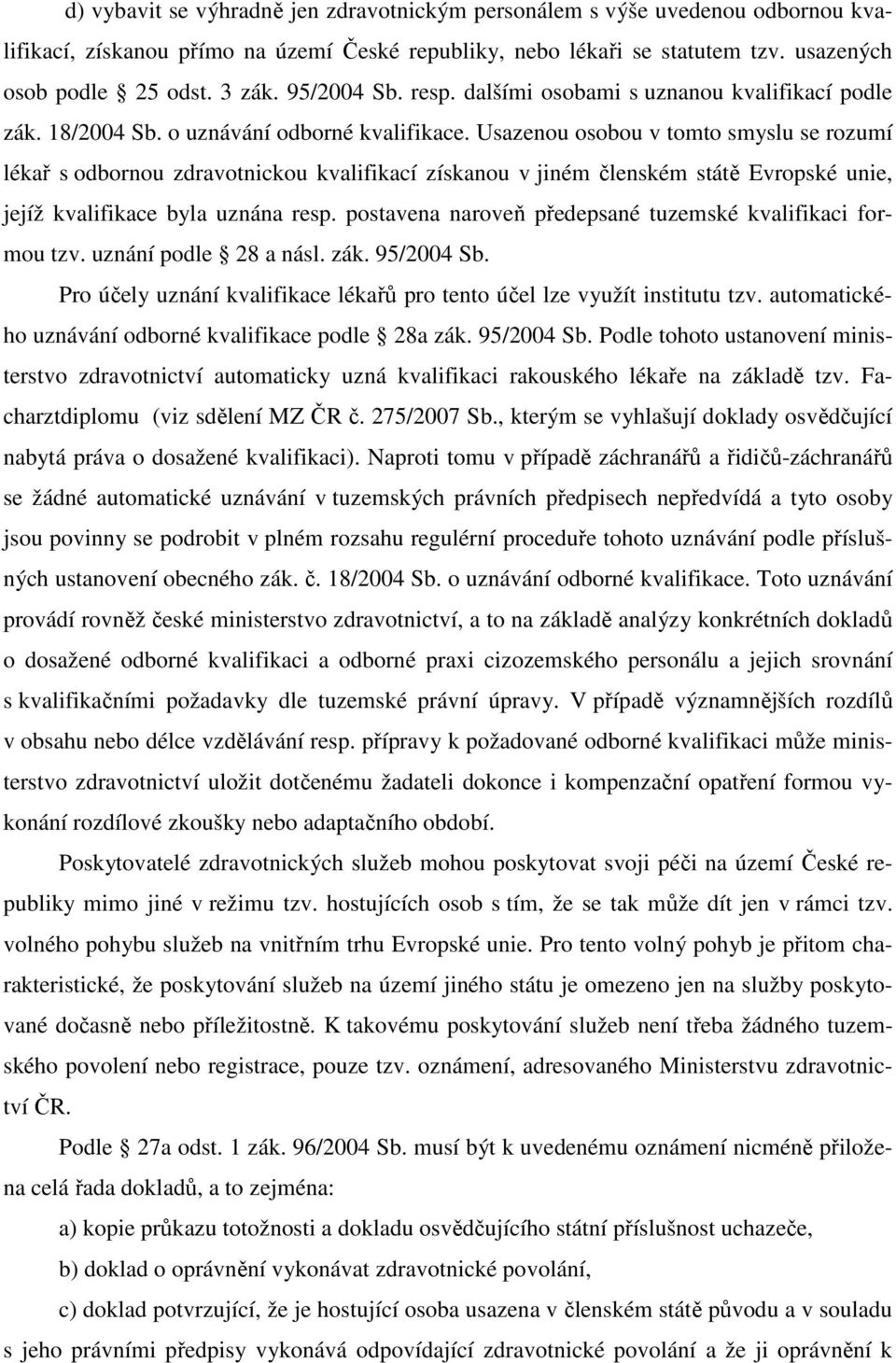 Usazenou osobou v tomto smyslu se rozumí lékař s odbornou zdravotnickou kvalifikací získanou v jiném členském státě Evropské unie, jejíž kvalifikace byla uznána resp.