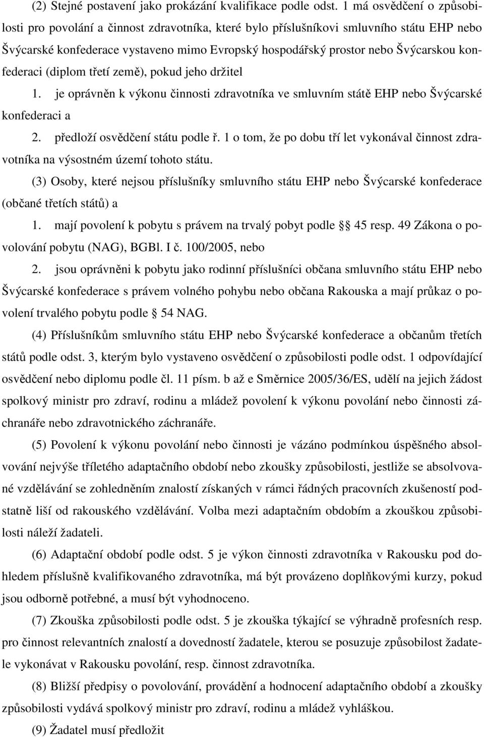 konfederaci (diplom třetí země), pokud jeho držitel 1. je oprávněn k výkonu činnosti zdravotníka ve smluvním státě EHP nebo Švýcarské konfederaci a 2. předloží osvědčení státu podle ř.