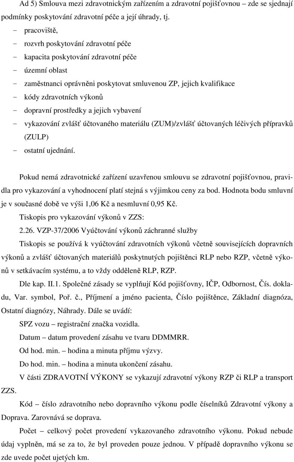 dopravní prostředky a jejich vybavení - vykazování zvlášť účtovaného materiálu (ZUM)/zvlášť účtovaných léčivých přípravků (ZULP) - ostatní ujednání.