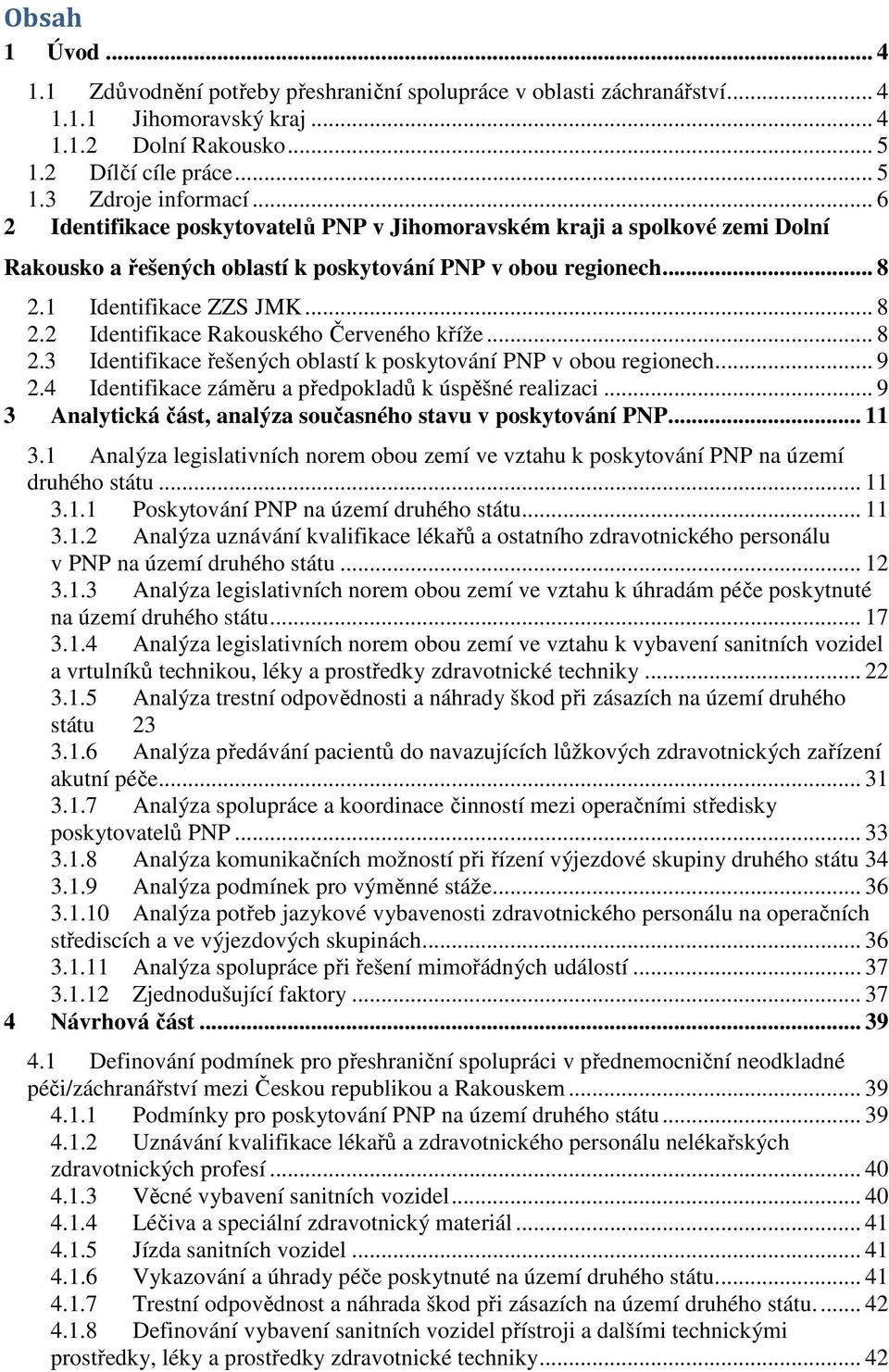 .. 8 2.3 Identifikace řešených oblastí k poskytování PNP v obou regionech... 9 2.4 Identifikace záměru a předpokladů k úspěšné realizaci.