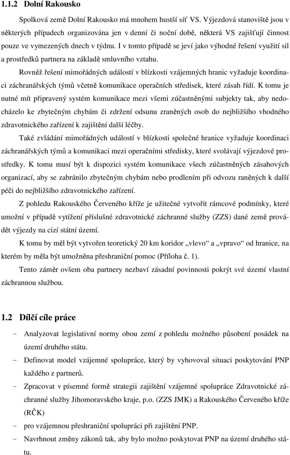 I v tomto případě se jeví jako výhodné řešení využití sil a prostředků partnera na základě smluvního vztahu.