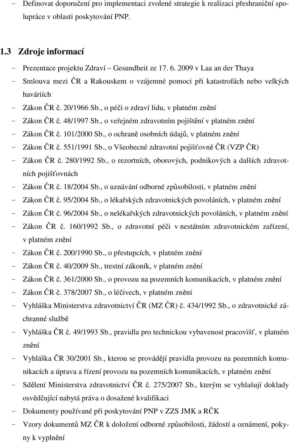 48/1997 Sb., o veřejném zdravotním pojištění v platném znění - Zákon ČR č. 101/2000 Sb., o ochraně osobních údajů, v platném znění - Zákon ČR č. 551/1991 Sb.