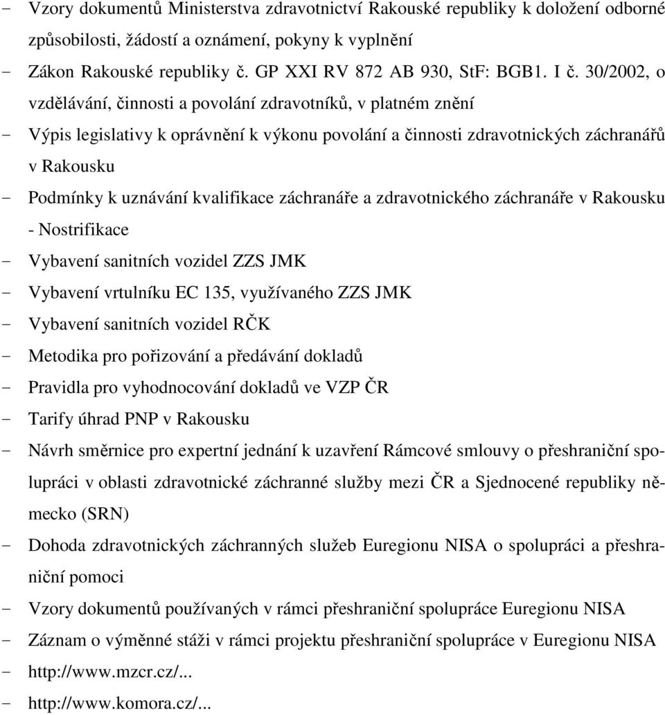 kvalifikace záchranáře a zdravotnického záchranáře v Rakousku - Nostrifikace - Vybavení sanitních vozidel ZZS JMK - Vybavení vrtulníku EC 135, využívaného ZZS JMK - Vybavení sanitních vozidel RČK -