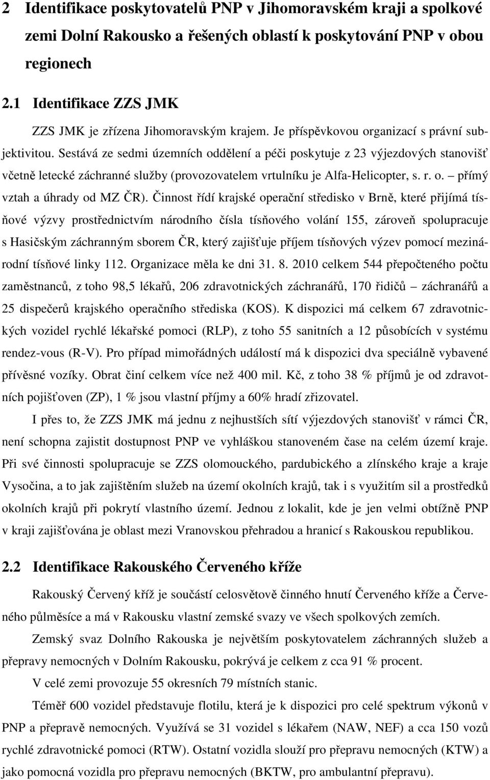 Sestává ze sedmi územních oddělení a péči poskytuje z 23 výjezdových stanovišť včetně letecké záchranné služby (provozovatelem vrtulníku je Alfa-Helicopter, s. r. o. přímý vztah a úhrady od MZ ČR).