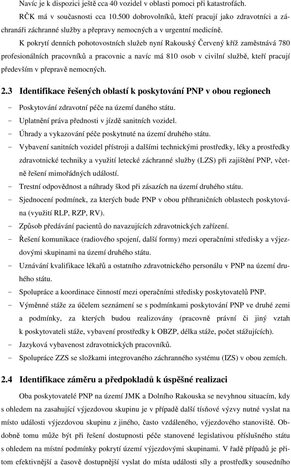 K pokrytí denních pohotovostních služeb nyní Rakouský Červený kříž zaměstnává 780 profesionálních pracovníků a pracovnic a navíc má 810 osob v civilní službě, kteří pracují především v přepravě