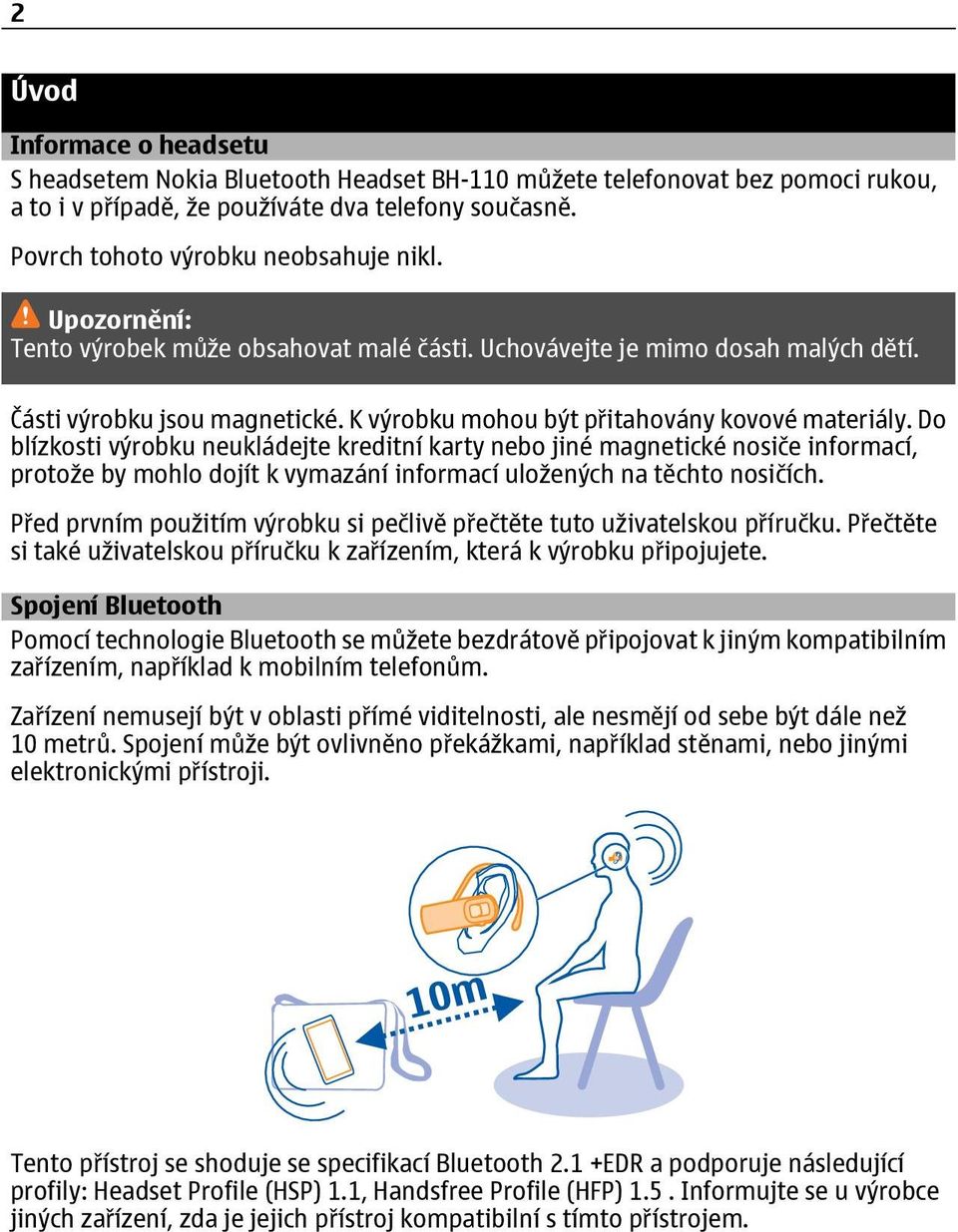 Do blízkosti výrobku neukládejte kreditní karty nebo jiné magnetické nosiče informací, protože by mohlo dojít k vymazání informací uložených na těchto nosičích.