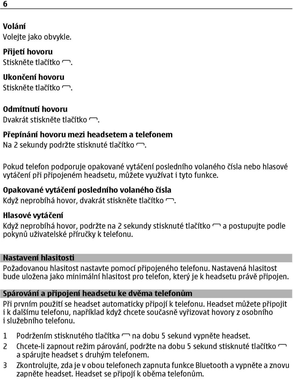 Pokud telefon podporuje opakované vytáčení posledního volaného čísla nebo hlasové vytáčení při připojeném headsetu, můžete využívat i tyto funkce.