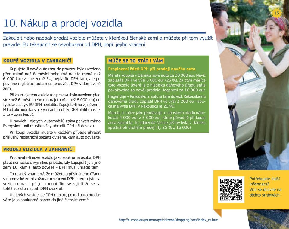 do provozu bylo uvedeno před méně než 6 měsíci nebo má najeto méně než 6 000 km) z jiné země EU, neplatíte DPH tam, ale po povinné registraci auta musíte odvést DPH v domovské zemi.