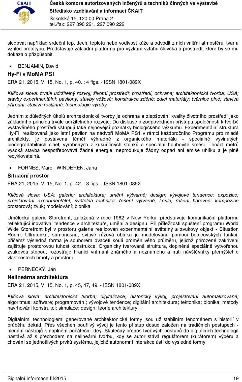 - ISSN 1801-089X Klíčová slova: trvale udržitelný rozvoj; životní prostředí; prostředí, ochrana; architektonická tvorba; USA; stavby experimentální; pavilony; stavby věžové; konstrukce zděné; zdicí