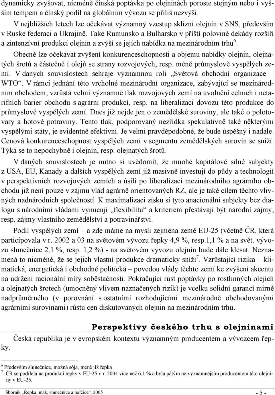 Také Rumunsko a Bulharsko v příští polovině dekády rozšíří a zintenzívní produkci olejnin a zvýší se jejich nabídka na mezinárodním trhu 6.