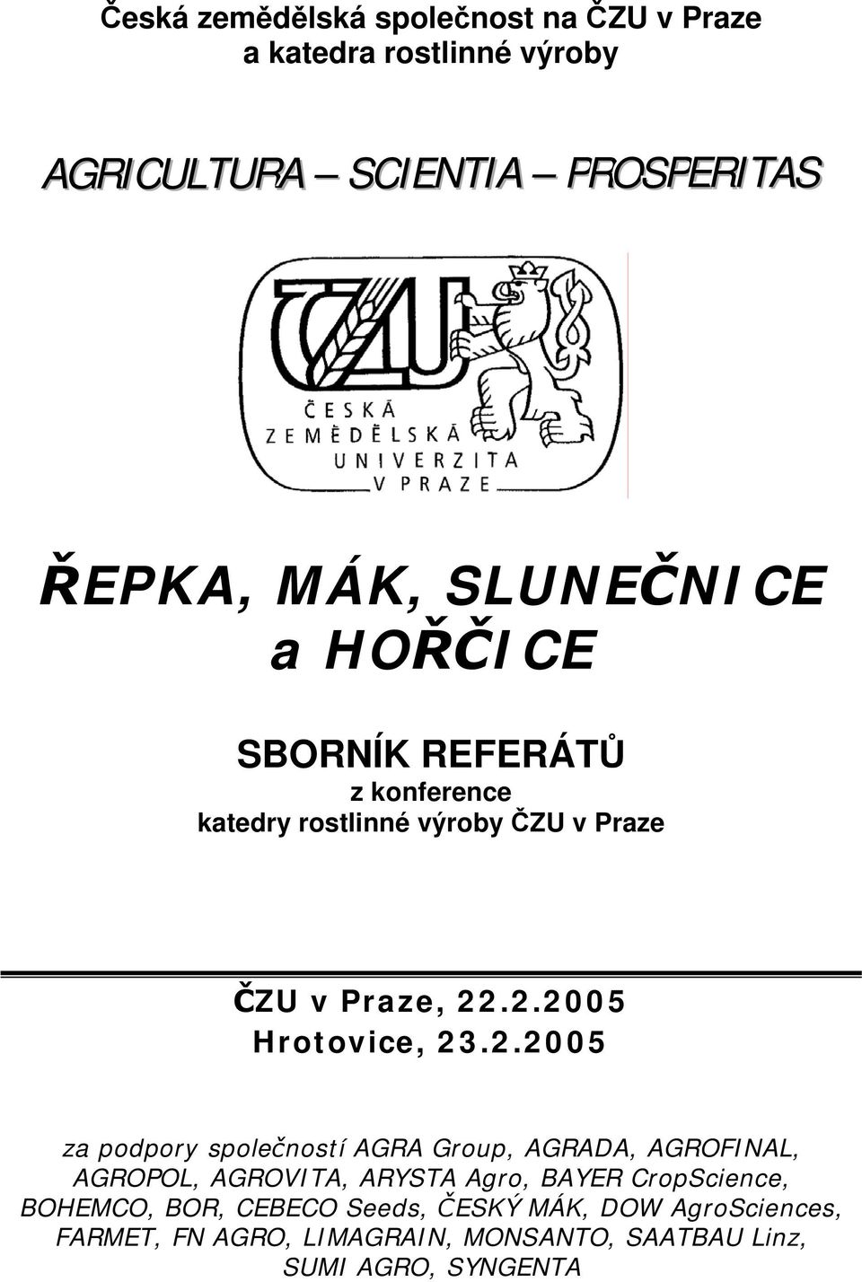 .2.2005 Hrotovice, 23.2.2005 za podpory společností AGRA Group, AGRADA, AGROFINAL, AGROPOL, AGROVITA, ARYSTA Agro,