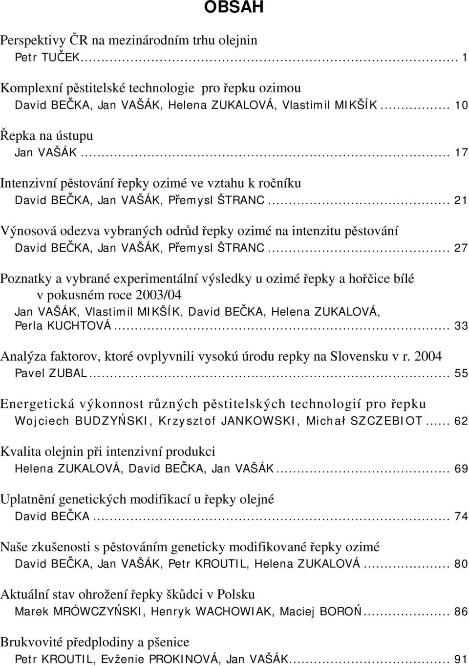 .. 21 Výnosová odezva vybraných odrůd řepky ozimé na intenzitu pěstování David BEČKA, Jan VAŠÁK, Přemysl ŠTRANC.