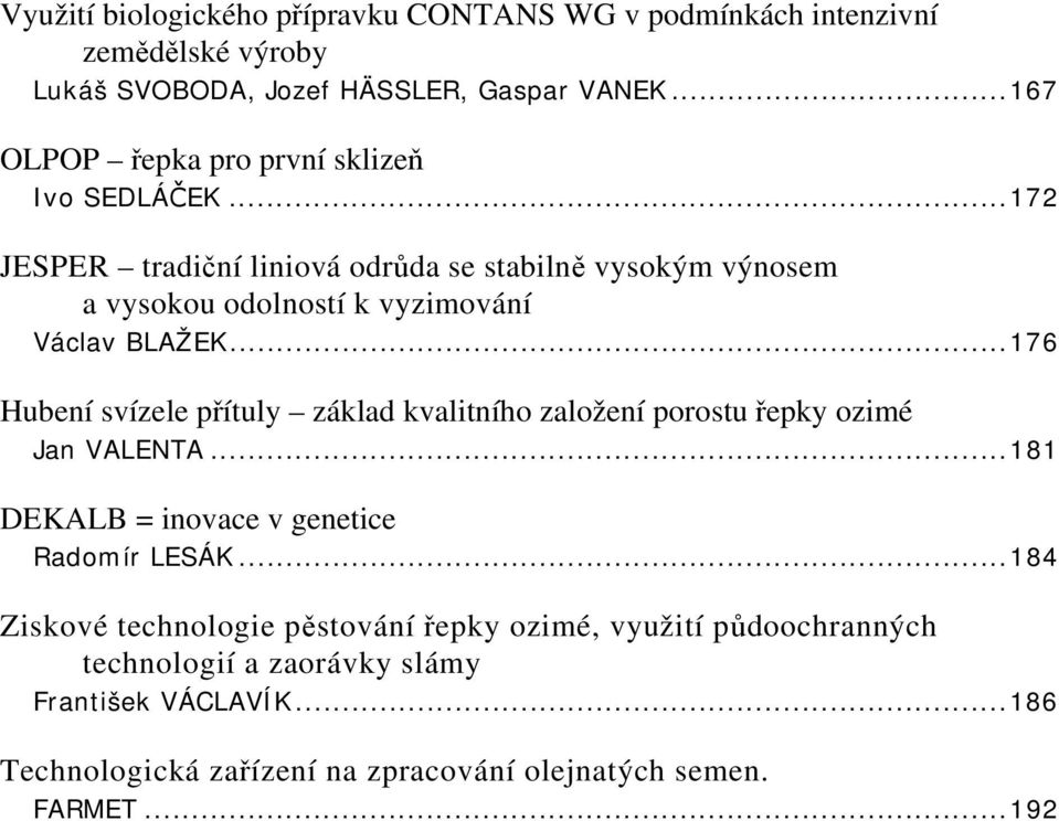 ..172 JESPER tradiční liniová odrůda se stabilně vysokým výnosem a vysokou odolností k vyzimování Václav BLAŽEK.