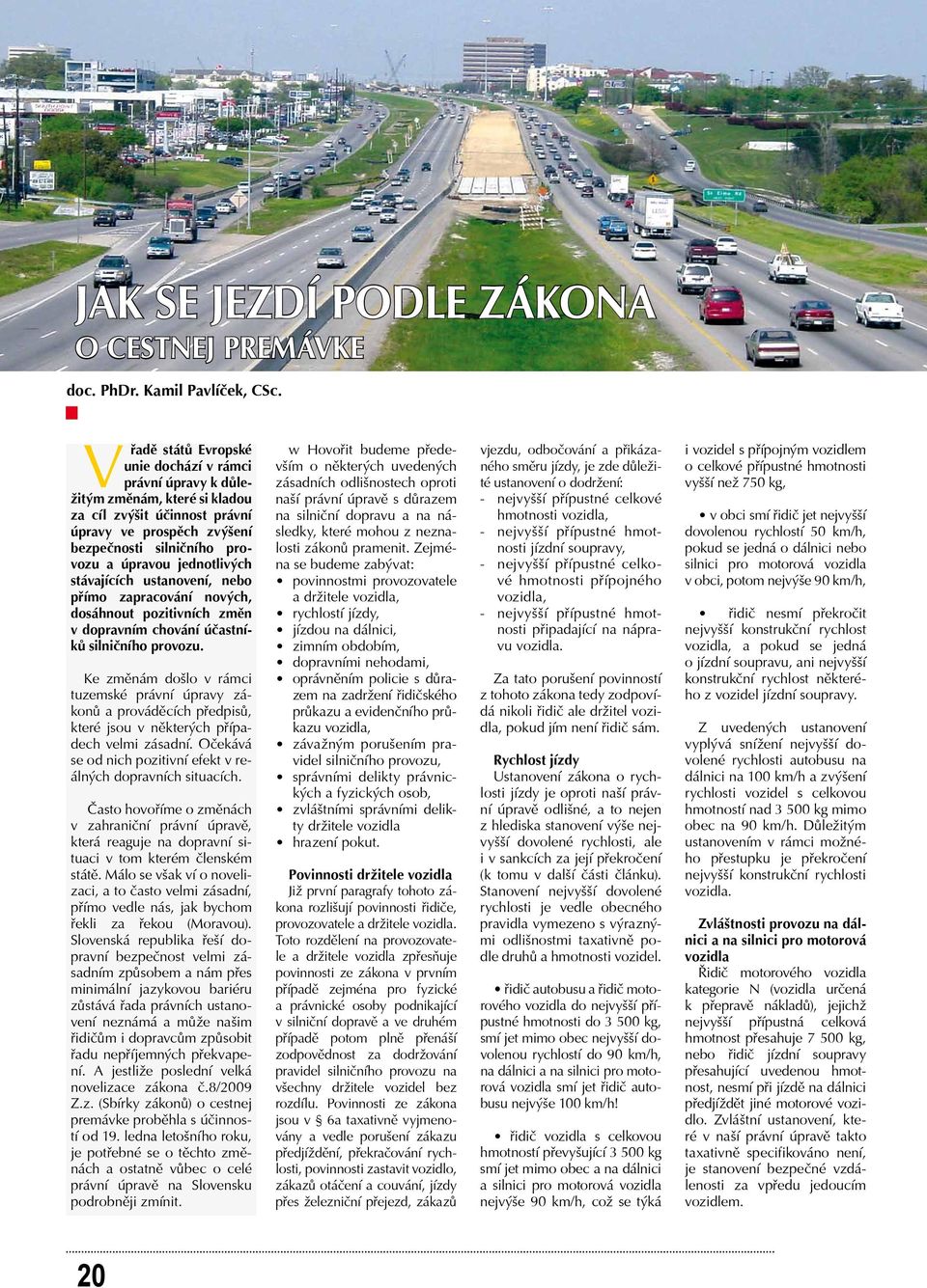 jednotlivých stávajících ustanovení, nebo přímo zapracování nových, dosáhnout pozitivních změn v dopravním chování účastníků silničního provozu.