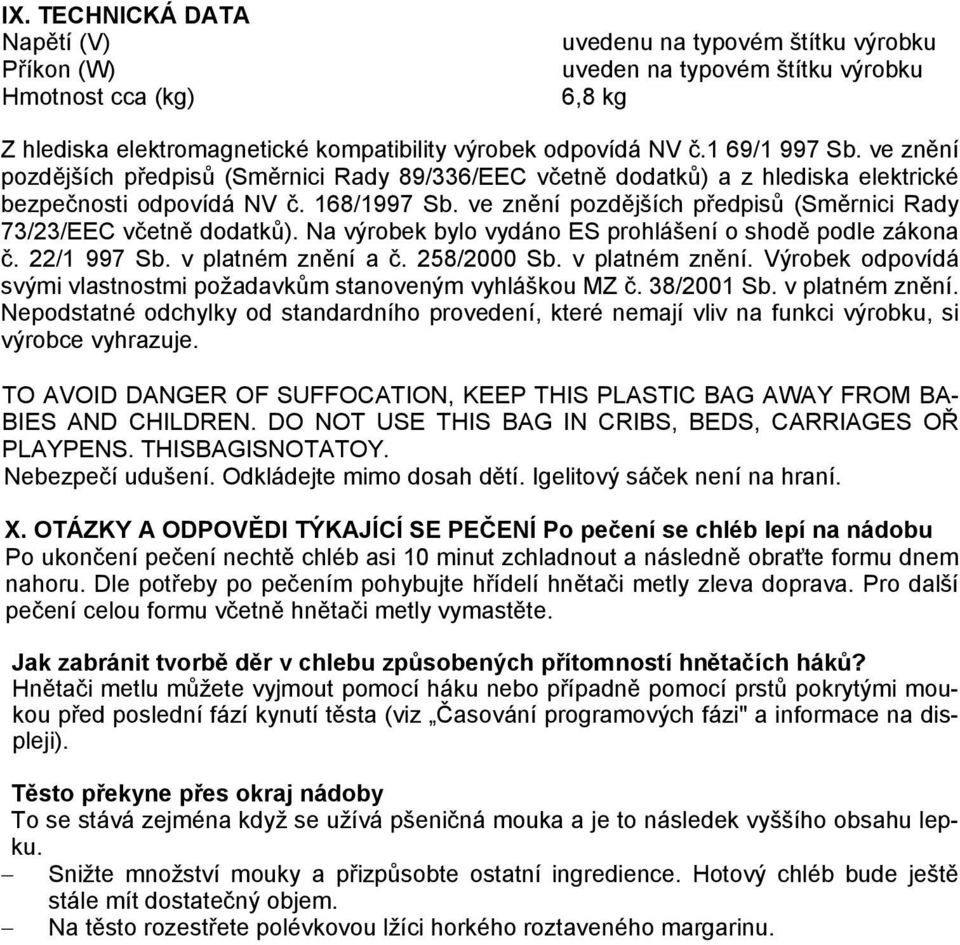 ve znění pozdějších předpisů (Směrnici Rady 73/23/EEC včetně dodatků). Na výrobek bylo vydáno ES prohlášení o shodě podle zákona č. 22/1 997 Sb. v platném znění 