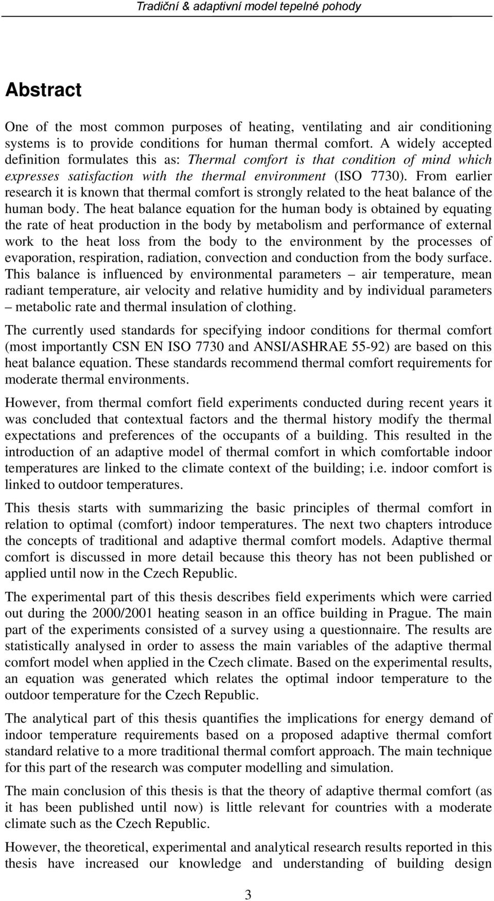 From earlier research it is known that thermal comfort is strongly related to the heat balance of the human body.