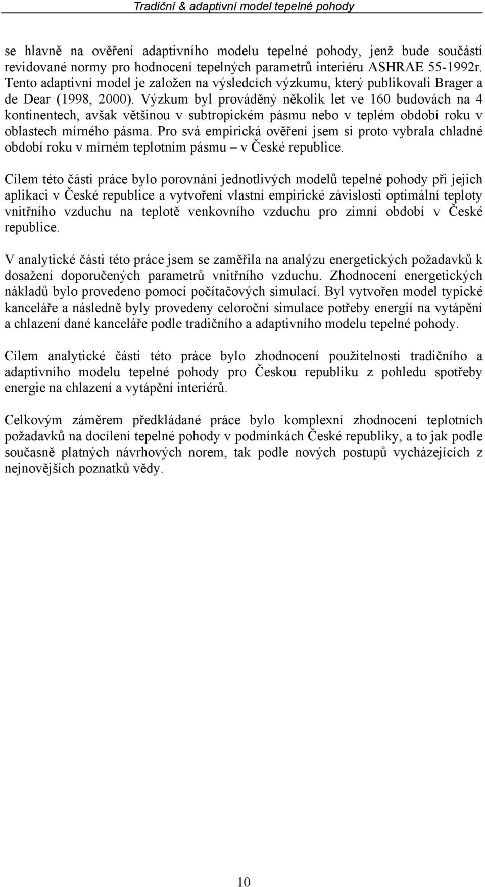 Výzkum byl prováděný několik let ve 160 budovách na 4 kontinentech, avšak většinou v subtropickém pásmu nebo v teplém období roku v oblastech mírného pásma.