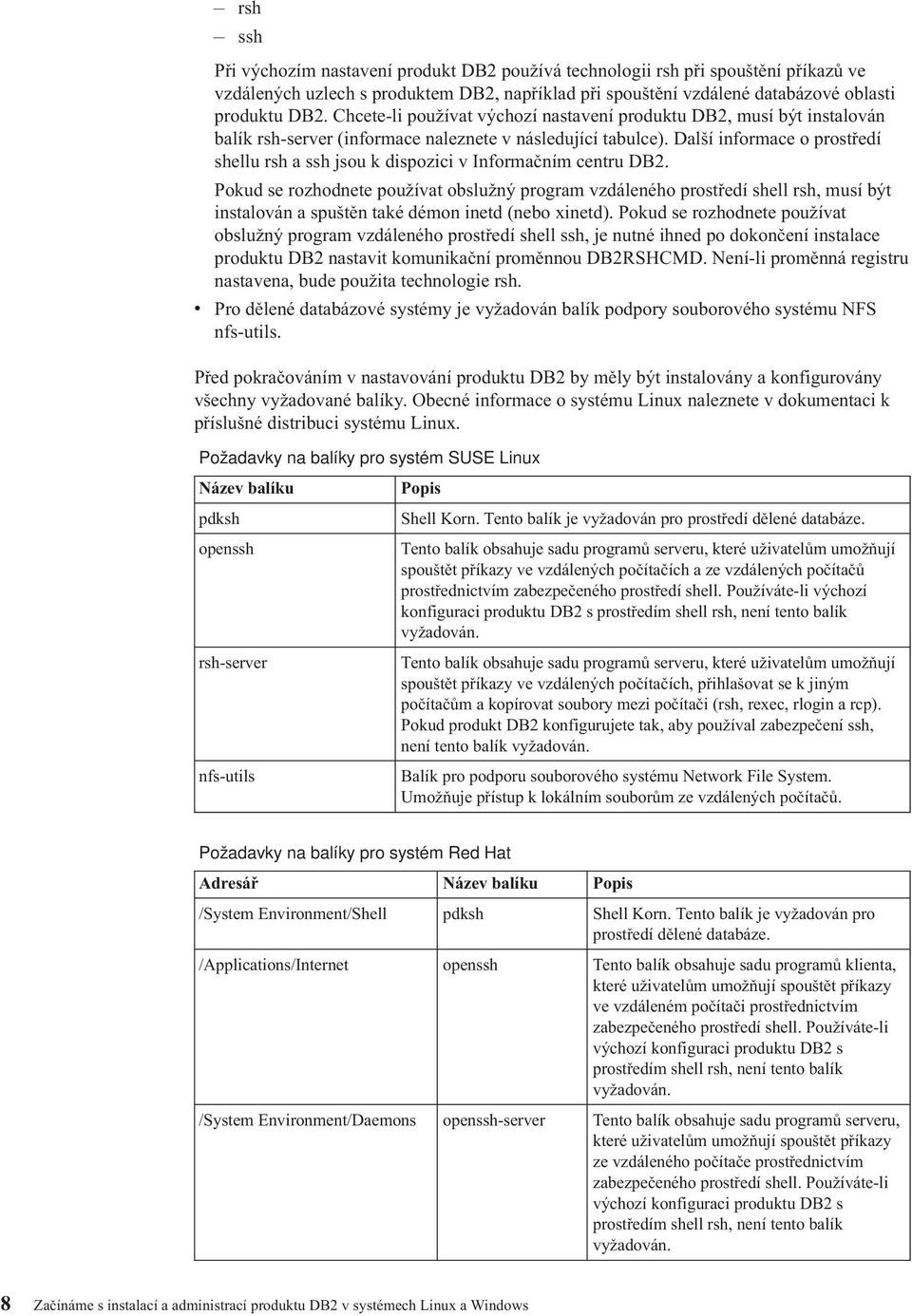 Další informace o prostředí shellu rsh a ssh jsou k dispozici v Informačním centru DB2.