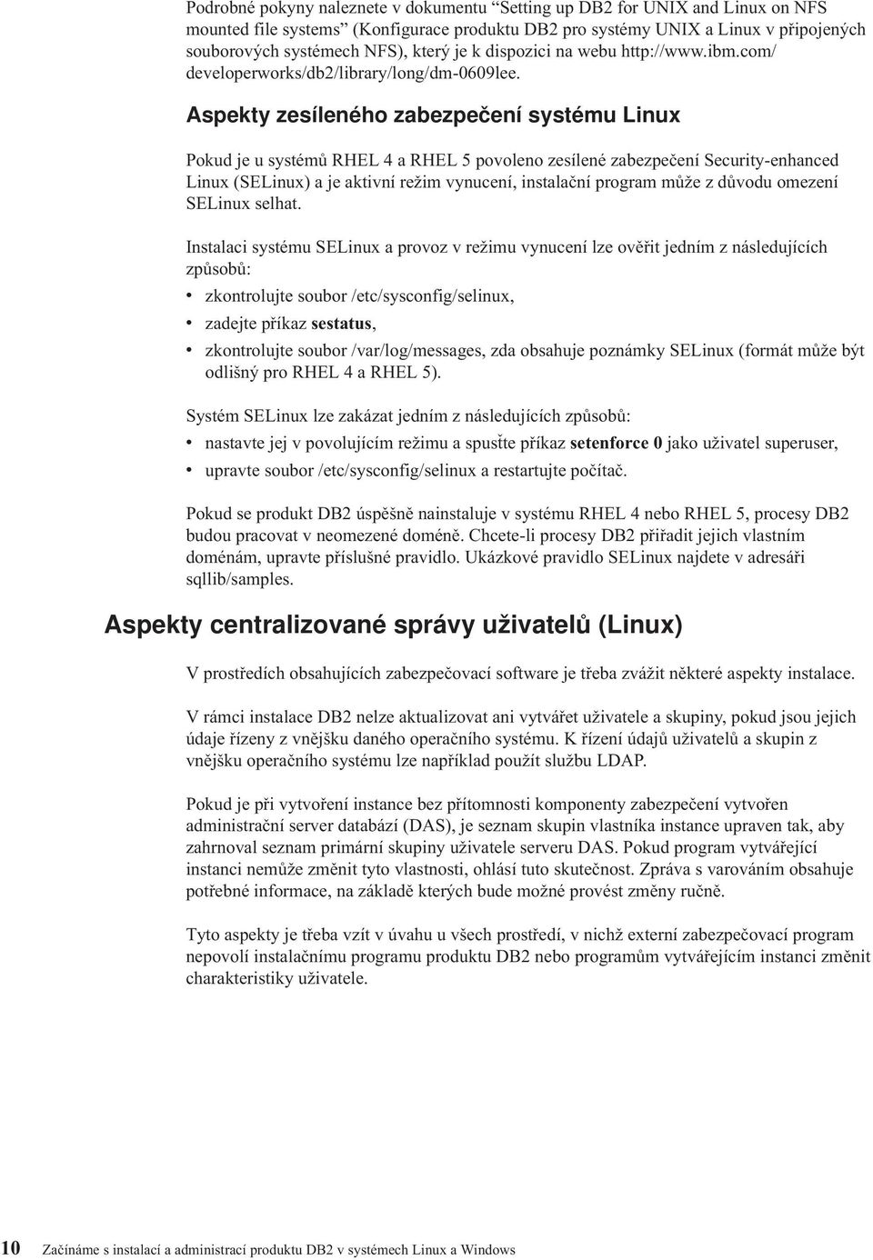 Aspekty zesíleného zabezpečení systému Linux Pokud je u systémů RHEL 4 a RHEL 5 povoleno zesílené zabezpečení Security-enhanced Linux (SELinux) a je aktivní režim vynucení, instalační program může z