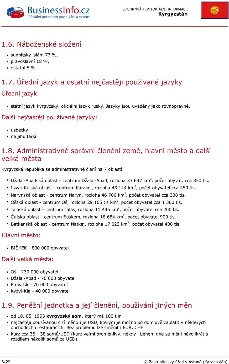 Administrativně správní členění země, hlavní město a další velká města Kyrgyzská republika se administrativně člení na 7 oblastí: Džalal-Abadská oblast - centrum Džalal-Abad, rozloha 33 647 km 2,